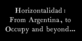 Horizontalidad: From Argentina, to Occupy and beyond...