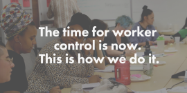 The time for worker control is now. This is how we do it.
