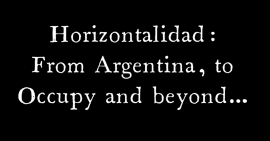 Horizontalidad: From Argentina, to Occupy and beyond...