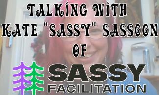 Talking with Kate "Sassy" Sasson of Sassy Facilitation